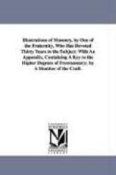Illustrations of Masonry, by One of the Fraternity, Who Has Devoted Thirty Years to the Subject