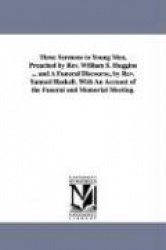 Three Sermons to Young Men, Preached by Rev. William S. Huggins ... and A Funeral Discourse, by Rev. Samuel Haskell. With An Acc