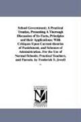 School Government; A Practical Treatise, Presenting A Thorough Discussion of Its Facts, Principles and their Applications; With 