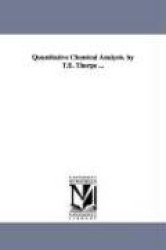 Quantitative Chemical Analysis. by T.E. Thorpe ...