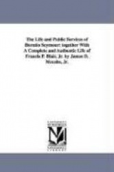 The Life and Public Services of Horatio Seymour - Together with a Complete and Authentic Life of Francis P. Blair, Jr. by James 