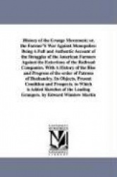 History of the Grange Movement; or, the Farmer'S War Against Monopolies - Being A Full and Authentic Account of the Struggles of