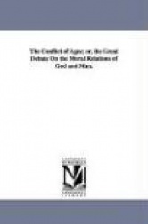 The Conflict of Ages; or, the Great Debate On the Moral Relations of God and Man.
