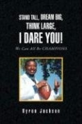 Stand Tall, Dream Big, Think Large, I Dare You!
