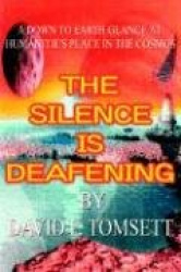 The Silence is Deafening - A Down to Earth Glance at Humanitie's Place in the Cosmos