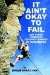 It Ain'T Okay to Fail - And Other Powerful Lessons Learned in Business