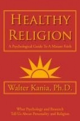 Healthy Religion - A Psychological Guide To A Mature Faith