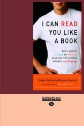I Can Read You Like A Book - How to Spot the Messages and Emotions People are Really Sending with Their Body Language