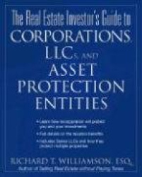 The Real Estate Investor's Guide to Corporations, LLCs&Asset Protection Entities