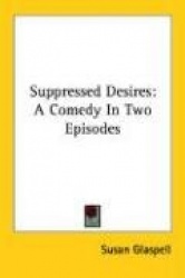 Suppressed Desires: A Comedy in Two Episodes