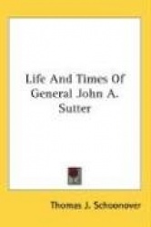 Life and Times of General John A. Sutter