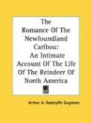The Romance of the Newfoundland Caribou: An Intimate Account of the Life of the Reindeer of North America