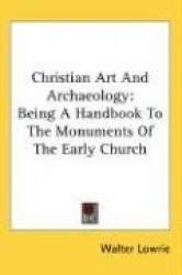 Christian Art and Archaeology: Being a Handbook to the Monuments of the Early Church