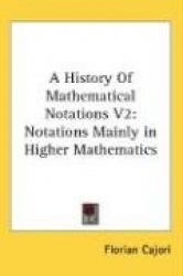 A History of Mathematical Notations V2: Notations Mainly in Higher Mathematics