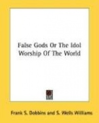 False Gods Or The Idol Worship Of The World