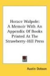 Horace Walpole: A Memoir with an Appendix of Books Printed at the Strawberry-Hill Press