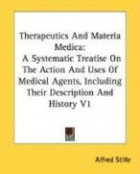 Therapeutics And Materia Medica: A Systematic Treatise On The Action And Uses Of Medical Agents, Including Their Description And
