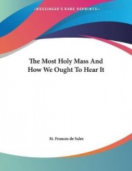 The Most Holy Mass and How We Ought to Hear It