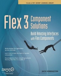 Flex 3 Component Solutions : Build Amazing Interfaces with Flex Components