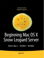 Beginning Mac OS X Snow Leopard Server - From Solo Install to Enterprise Integration
