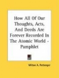How All of Our Thoughts, Acts, and Deeds Are Forever Recorded in the Atomic World - Pamphlet