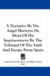 A Narrative by Dn. Angel Herreros de Mora of His Imprisonment by the Tribunal of the Faith and Escape from Spain