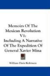 Memoirs of the Mexican Revolution V1: Including a Narrative of the Expedition of General Xavier Mina