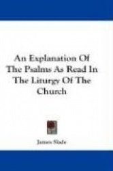 An Explanation of the Psalms as Read in the Liturgy of the Church