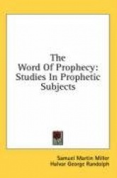 The Word of Prophecy: Studies in Prophetic Subjects