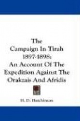 The Campaign in Tirah 1897-1898: An Account of the Expedition Against the Orakzais and Afridis