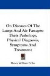 On Diseases of the Lungs and Air Passages: Their Pathology, Physical Diagnosis, Symptoms and Treatment