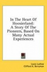 In the Heart of Hoosierland: A Story of the Pioneers, Based on Many Actual Experiences