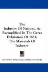 The Industry of Nations, as Exemplified in the Great Exhibition of 1851: The Materials of Industry
