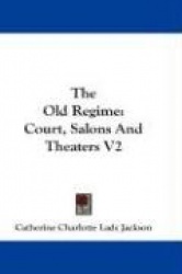 The Old Regime: Court, Salons and Theaters V2