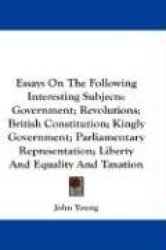 Essays on the Following Interesting Subjects: Government; Revolutions; British Constitution; Kingly Government; Parliamentary Re