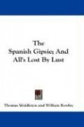 The Spanish Gipsie; And All's Lost by Lust