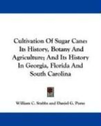 Cultivation of Sugar Cane: Its History, Botany and Agriculture; And Its History in Georgia, Florida and South Carolina