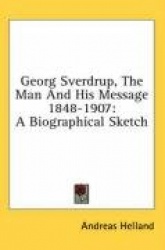 Georg Sverdrup, the Man and His Message 1848-1907: A Biographical Sketch