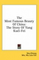 The Most Famous Beauty of China: The Story of Yang Kuei-Fei