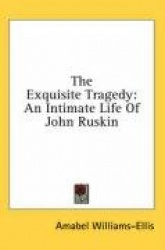 The Exquisite Tragedy: An Intimate Life of John Ruskin