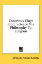 Conscious Clay: From Science Via Philosophy to Religion