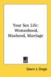 Your Sex Life: Womanhood, Manhood, Marriage