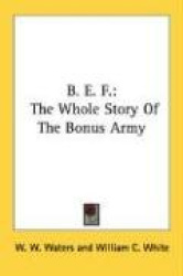 B. E. F.: The Whole Story of the Bonus Army