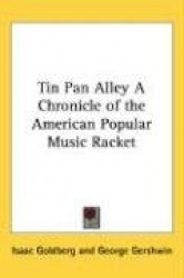 Tin Pan Alley a Chronicle of the American Popular Music Racket