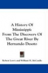 A History of Mississippi: From the Discovery of the Great River by Hernando Desoto