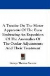 A Treatise on the Motor Apparatus of the Eyes: Embracing an Exposition of the Anomalies of the Ocular Adjustments and Their Trea