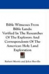 Bible Witnesses from Bible Lands: Verified in the Researches of the Explorers and Correspondents of the American Holy Land Explo
