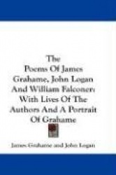 The Poems of James Grahame, John Logan and William Falconer: With Lives of the Authors and a Portrait of Grahame