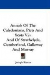 Annals of the Caledonians, Picts and Scots V2: And of Strathclyde, Cumberland, Galloway and Murray
