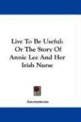 Live to Be Useful: Or the Story of Annie Lee and Her Irish Nurse